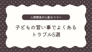 子どもの習い事でよくあるトラブル5選｜人間関係が心配なママが知っておきたい選択肢